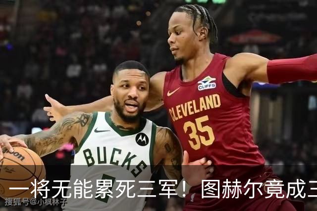 一将无能累死三军！图赫尔竟成三狮大短板 赢球纯侥幸